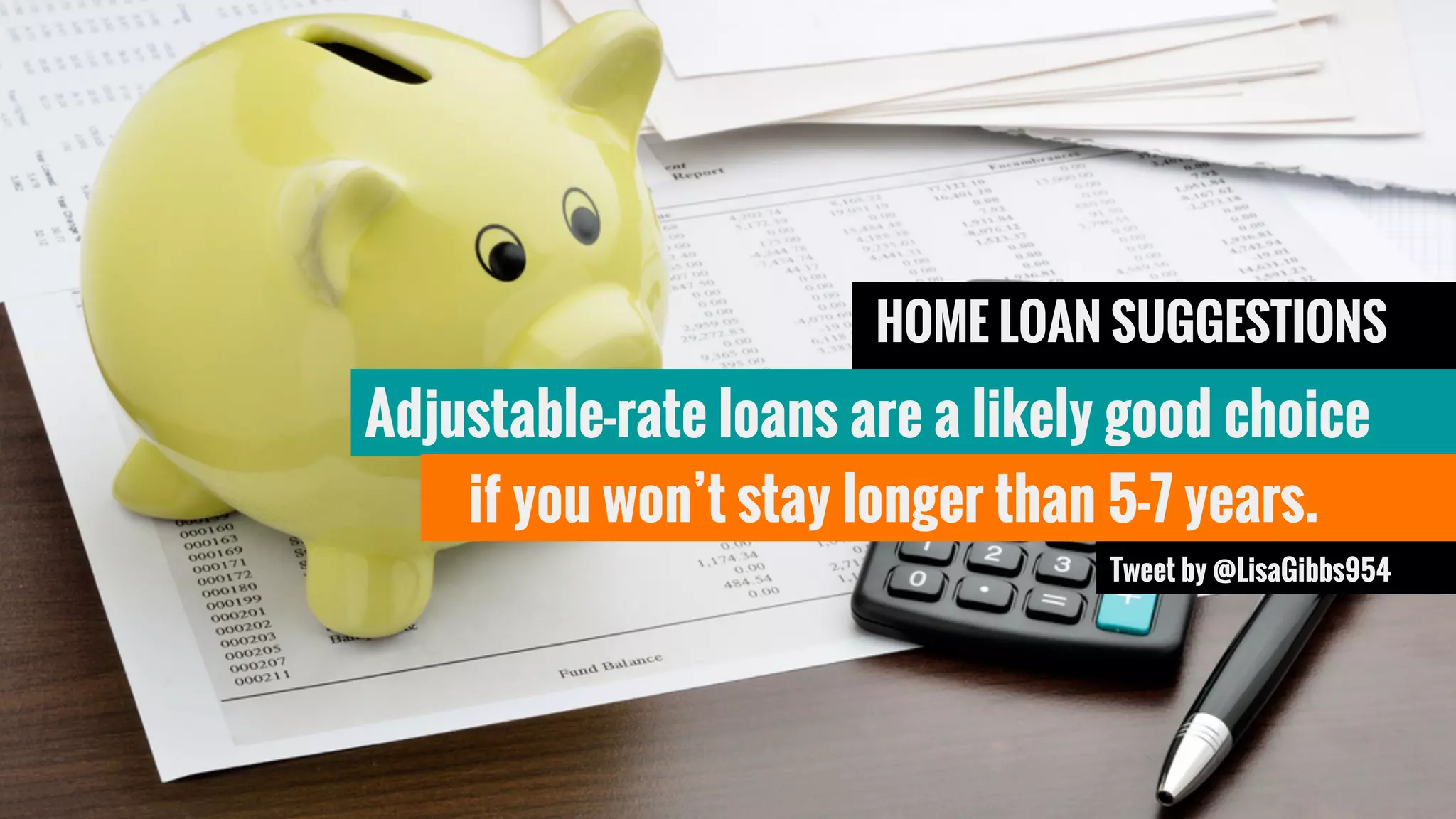 HOME LOAN SUGGESTIONS
Tweet by @LisaGibbs954
Adjustable-rate loans are a likely good choice
if you won’t stay longer than 5-7 years.
 