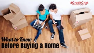 #CreditChat
What to Know
Before Buying a Home
 