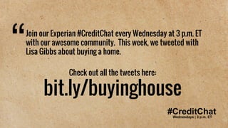 #CreditChat
Check out all the tweets here:
bit.ly/buyinghouse
Join our Experian #CreditChat every Wednesday at 3 p.m. ET
w...