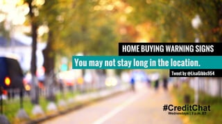 #CreditChat
HOME BUYING WARNING SIGNS
You may not stay long in the location.
Tweet by @LisaGibbs954
 