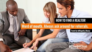 #CreditChat
HOW TO FIND A REALTOR
Word of mouth. Always ask around for referrals.
Tweet by @Magnify_Money
 
