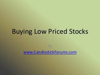 Buying Low Priced Stocks
              By
   www.CandlestickForums.com
 