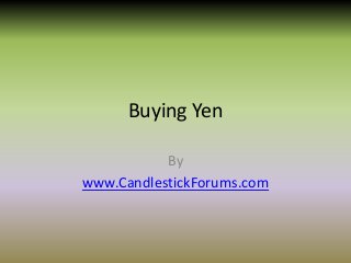 Buying Yen

           By
www.CandlestickForums.com
 