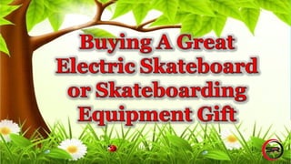 Buying A Great Electric Skateboard or Skateboarding Equipment Gift
