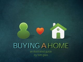 BUYING A HOME
   an illustrated guide
       by tom glass
 