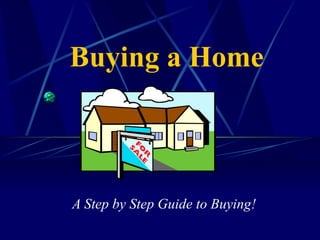 Buying a Home A Step by Step Guide to Buying! 