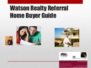 Watson Realty Referral
Home Buyer Guide
 