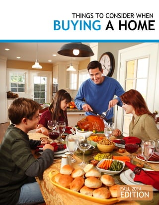 THINGS TO CONSIDER WHEN 
BUYING A HOME 
FALL 2014 
EDITION 
 