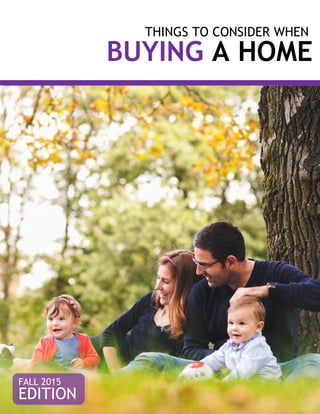 THINGS TO CONSIDER WHEN
BUYING A HOME
FALL 2015
EDITION
 