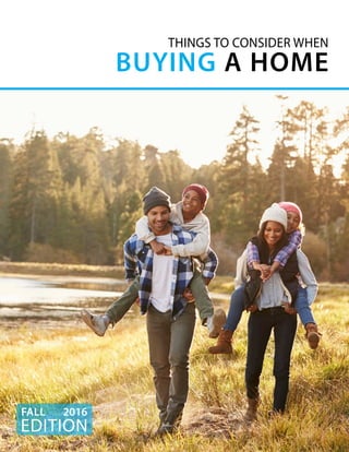 EDITION
FALL 2016
THINGS TO CONSIDER WHEN
BUYING A HOME
 
