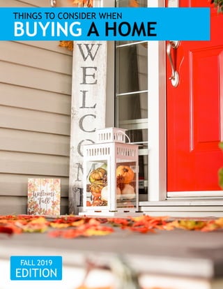 THINGS TO CONSIDER WHEN
BUYING A HOME
FALL 2019
EDITION
 