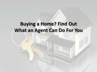 Buying a Home? Find Out
What an Agent Can Do For You
 