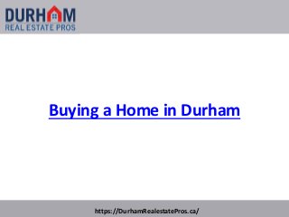 Buying a Home in Durham
https://DurhamRealestatePros.ca/
 