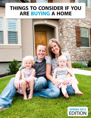 things to consider if you
   are buying a home




                    SPRING 2012
                    EDITION
 