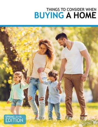 THINGS TO CONSIDER WHEN
BUYING A HOME
SPRING 2016
EDITION
 