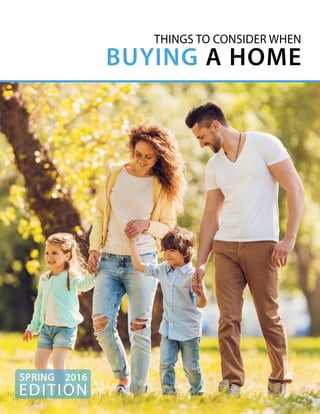 EDITION
SPRING 2016
THINGS TO CONSIDER WHEN
BUYING A HOME
 