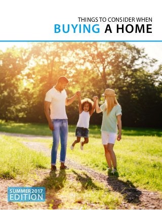 EDITION
SUMMER2017
THINGS TO CONSIDER WHEN
BUYING A HOME
 