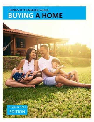 THINGS	TO	CONSIDER	WHEN
BUYING A	HOME
SUMMER 2019
EDITION
 