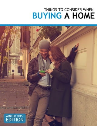 THINGS TO CONSIDER WHEN
BUYING A HOME
WINTER 2015
EDITION
 