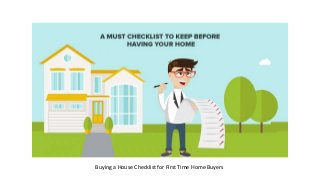 Buying a House Checklist
Buying a House Checklist for First Time Home Buyers
 