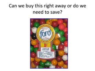 Can we buy this right away or do we
need to save?
 