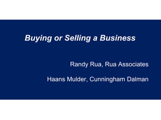 Buying or Selling a Business
Randy Rua, Rua Associates
Haans Mulder, Cunningham Dalman

 