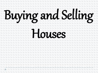 Buying and Selling
Houses
 