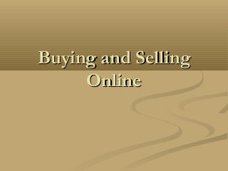 Buying and Selling
     Online
 