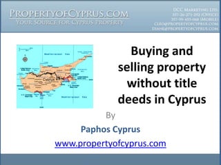 Buying and
             selling property
              without title
             deeds in Cyprus
          By
     Paphos Cyprus
www.propertyofcyprus.com
 
