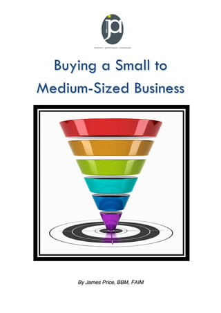 Buying a Small to
Medium-Sized Business
By James Price, BBM, FAIM
 