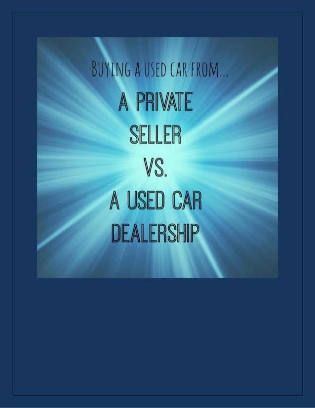Buying A Used Car From A Private Seller Vs A Dealership Buying A Used Car From A Private Seller Vs A Dealership