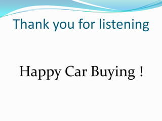 Thank you for listening


 Happy Car Buying !
 