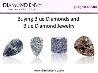 (888) 983-9588


Buying Blue Diamonds and
  Blue Diamond Jewelry




      www.diamondenvy.com
 