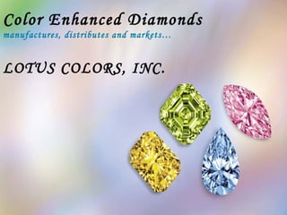 Color Enhanced Diamonds   manufactures, distributes and markets… LOTUS COLORS, INC. 