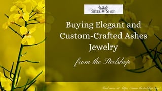 Buying Elegant and
Custom-Crafted Ashes
Jewelry
from the Steelshop
Find more at: https://www.thesteelshop.com/
 