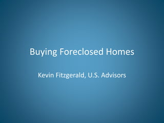 Buying Foreclosed Homes
Kevin Fitzgerald, U.S. Advisors
 