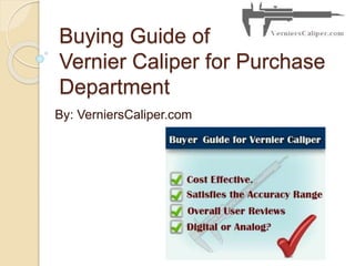Buying Guide of
Vernier Caliper for Purchase
Department
By: VerniersCaliper.com
 