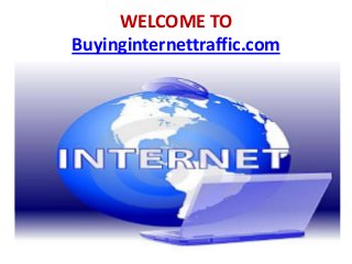 WELCOME TO
Buyinginternettraffic.com

 