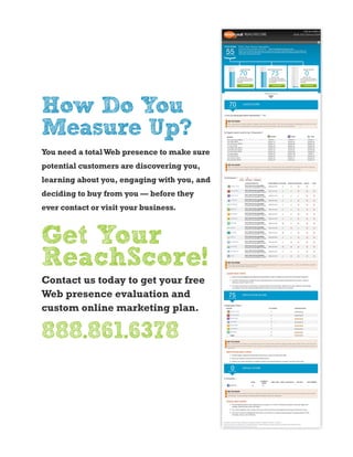 How Do You
Measure Up?
Get Your
ReachScore!
888.861.6378
You need a totalWeb presence to make sure
potential customers are...