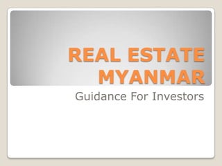 REAL ESTATE
  MYANMAR
Guidance For Investors
 