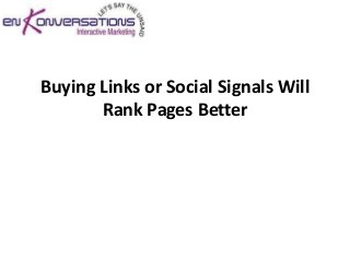 Buying Links or Social Signals Will
       Rank Pages Better
 