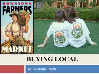 Buying Local By: Rochelle Protti 