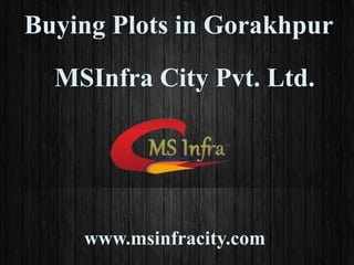 Buying Plots in Gorakhpur
MSInfra City Pvt. Ltd.
www.msinfracity.com
 