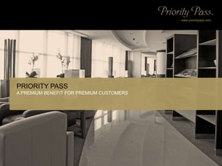 www.prioritypass.com




PRIORITY PASS
A PREMIUM BENEFIT FOR PREMIUM CUSTOMERS
 