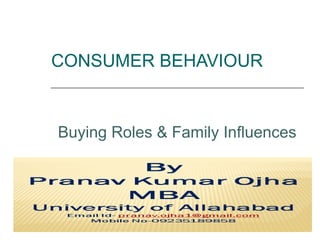 CONSUMER BEHAVIOUR


Buying Roles & Family Influences




                                   1
 