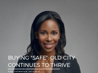 BUYING "SAFE": OLD CITY
CONTINUES TO THRIVE
D E E T H O M P S O N C H I C A G O
 