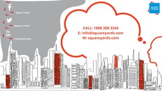 /Square Yards
@Square_Yards
/TheSquareYards
CALL: 1800 208 3344
E: info@squareyards.com
W: squareyards.com
 