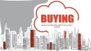 BUYINGSpate of lucrative offers, Right time to invest in
property
 