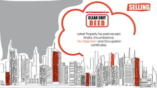 SELLING
Latest Property Tax paid receipt,
Khata, Encumbrance,
and Occupation'No Objection'
certificates.
CLEAR CHIT
DEED
 