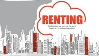 RENTINGOflate renting has become the prime
investment for real estate investors.
 